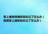 掌上通微課通密碼忘記了怎么辦（微課掌上通密碼忘記了怎么辦）