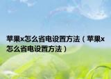 蘋果x怎么省電設置方法（蘋果x怎么省電設置方法）