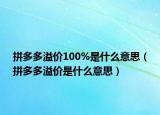 拼多多溢價100%是什么意思（拼多多溢價是什么意思）