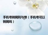 手機號轉網(wǎng)利與弊（手機號可以轉網(wǎng)嗎）