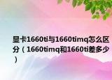 顯卡1660ti與1660timq怎么區(qū)分（1660timq和1660ti差多少）
