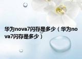 華為nova7閃存是多少（華為nova7閃存是多少）