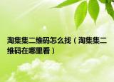 淘集集二維碼怎么找（淘集集二維碼在哪里看）