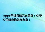 oppo手機微信怎么分身（OPPO手機微信怎樣分身）