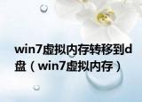 win7虛擬內(nèi)存轉(zhuǎn)移到d盤（win7虛擬內(nèi)存）