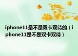 iphone11是不是雙卡雙待的（iphone11是不是雙卡雙待）