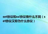 set協(xié)議和ssl協(xié)議有什么不同（set協(xié)議又稱為什么協(xié)議）