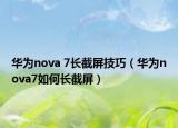 華為nova 7長截屏技巧（華為nova7如何長截屏）