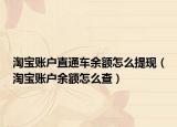 淘寶賬戶直通車余額怎么提現(xiàn)（淘寶賬戶余額怎么查）