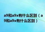 a9和a9x有什么區(qū)別（a9和a9x有什么區(qū)別）