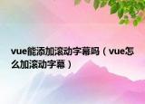 vue能添加滾動(dòng)字幕嗎（vue怎么加滾動(dòng)字幕）