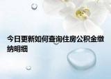 今日更新如何查詢住房公積金繳納明細