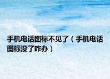 手機(jī)電話圖標(biāo)不見(jiàn)了（手機(jī)電話圖標(biāo)沒(méi)了咋辦）