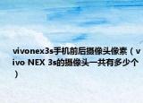 vivonex3s手機(jī)前后攝像頭像素（vivo NEX 3s的攝像頭一共有多少個）