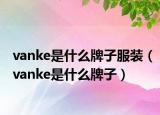 vanke是什么牌子服裝（vanke是什么牌子）