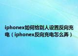 iphonex如何給別人設(shè)置反向充電（iphonex反向充電怎么弄）