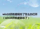 win10開(kāi)機(jī)密碼忘了怎么辦打開(kāi)（win10開(kāi)機(jī)密碼忘了）