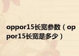 oppor15長寬參數(shù)（oppor15長寬是多少）