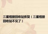 三星相冊回收站恢復(fù)（三星相冊回收站不見了）