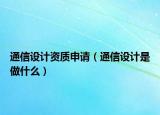 通信設(shè)計資質(zhì)申請（通信設(shè)計是做什么）