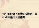 ctrl+shift+=是什么快捷鍵（ctrl shift是什么快捷鍵）