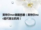 英特爾nuc做服務(wù)器（英特爾nuc能代替主機(jī)嗎）