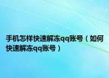 手機(jī)怎樣快速解凍qq賬號（如何快速解凍qq賬號）