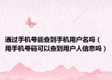 通過手機(jī)號(hào)能查到手機(jī)用戶名嗎（用手機(jī)號(hào)碼可以查到用戶人信息嗎）