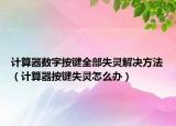 計(jì)算器數(shù)字按鍵全部失靈解決方法（計(jì)算器按鍵失靈怎么辦）
