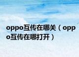 oppo互傳在哪關(guān)（oppo互傳在哪打開）