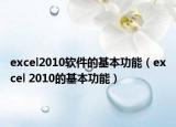 excel2010軟件的基本功能（excel 2010的基本功能）