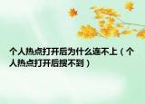 個(gè)人熱點(diǎn)打開(kāi)后為什么連不上（個(gè)人熱點(diǎn)打開(kāi)后搜不到）