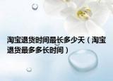 淘寶退貨時間最長多少天（淘寶退貨最多多長時間）