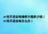 xr充不進(jìn)去電維修大概多少錢(qián)（xr充不進(jìn)去電怎么辦）