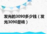 發(fā)光的3090多少錢（發(fā)光3090是啥）