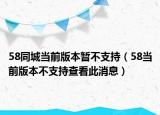 58同城當前版本暫不支持（58當前版本不支持查看此消息）