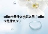 sdhc卡是什么卡怎么用（sdhc卡是什么卡）