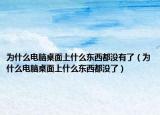 為什么電腦桌面上什么東西都沒有了（為什么電腦桌面上什么東西都沒了）