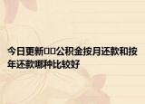 今日更新??公積金按月還款和按年還款哪種比較好