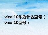 vieal10華為什么型號（vieal10型號）