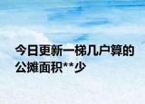 今日更新一梯幾戶算的公攤面積**少