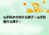 lg手機(jī)中文叫什么牌子（lg手機(jī)是什么牌子）