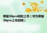 榮耀30pro何時上市（華為榮耀30pro上市時間）