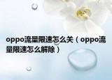 oppo流量限速怎么關(guān)（oppo流量限速怎么解除）