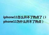 iphone11怎么開不了熱點(diǎn)了（iphone11為什么開不了熱點(diǎn)）