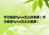 華為暢享9plus怎么樣錄屏（華為暢享9plus怎么長截屏）