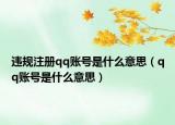 違規(guī)注冊(cè)qq賬號(hào)是什么意思（qq賬號(hào)是什么意思）