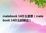 matebook 14什么意思（matebook 14什么時候出）