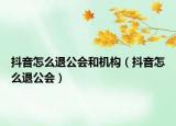 抖音怎么退公會(huì)和機(jī)構(gòu)（抖音怎么退公會(huì)）