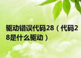 驅(qū)動錯誤代碼28（代碼28是什么驅(qū)動）